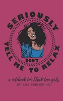 Seriously Don't Tell Me To Relax A Notebook for Black Teen Girls: Novelty African American Notebook for Women and Teenagers Who Celebrate Their Natural Hair