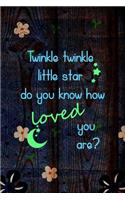 Twinkle Twinkle Little Star Do You Know How Loved You Are?