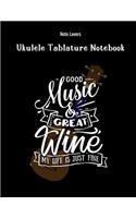 Good Music And Great Wine My Life Is Just Fine: Ukulele Tablature Notebook: Perfect Gift for Ukulele Players