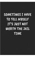 Sometimes I Have to Tell Myself It's Just Not Worth the Jail Time
