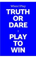 When I Play Truth Or Dare I Play To Win