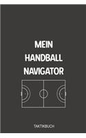Mein Handball Navigator Taktikbuch: Optimal als Notizbuch Journal, Strategiebuch für jeden Trainer oder Coach zum Eintragen von Notizen beim Training oder Spiel