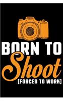 Born To Shoot Forced To Work: Photographer's Notebook Journal, Photography Notebook, Photography journal, College Ruled Journal, Notebook for Photographers, Photographer gifts