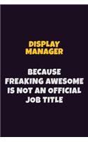 Display Manager, Because Freaking Awesome Is Not An Official Job Title: 6X9 Career Pride Notebook Unlined 120 pages Writing Journal