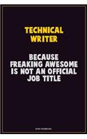 Technical Writer, Because Freaking Awesome Is Not An Official Job Title: Career Motivational Quotes 6x9 120 Pages Blank Lined Notebook Journal