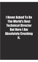 I Never Asked To Be The World's Best Technical Director But Here I Am Absolutely Crushing It.: Lined notebook