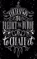 The Best Way to Predict The Future is to Create It