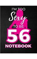 I'm Too Sexy To Be 56 Notebook: Funny Birthday Notebook for Women - Blank Line Composition Notebook and Journal for 56th Birthday Gift: Cute Birthday Girl Quote (8.5 x 11 - 110 pag