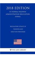 Regulatory Update of Transfer and Sanction Programs (US Federal Highway Administration Regulation) (FHWA) (2018 Edition)