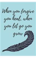 When You Forgive You Heal, When You Let Go You Grow
