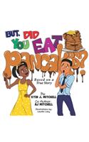But, Did You Eat Pancakes?