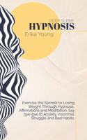 Deep Sleep Hypnosis: Exercise the Secrets to Losing Weight Through Hypnosis, Affirmations and Meditation. Say bye-bye to Anxiety, insomnia, Struggle and Bad Habits.