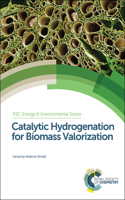 CATALYTIC HYDROGENATION FOR BIOMASS VALORIZATION: Volume 13 (Energy and Environment Series)