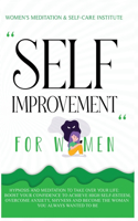 Self Improvement for Women: Hypnosis and Meditation to Take Over Your Life: Boost Your Confidence to Achieve High Self-Esteem, Overcome Anxiety, Shyness and Become the Woman Yo