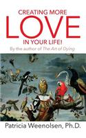 Creating More Love In Your Life! By the author of the Art of Dying