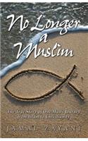 No Longer a Muslim: The True Story of One Man's Journey from Islam to Christianity