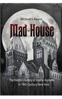 Mad House: The Hidden History of Insane Asylums in 19th-Century New York