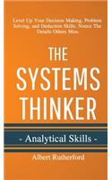 Systems Thinker - Analytical Skills: Level Up Your Decision Making, Problem Solving, and Deduction Skills. Notice The Details Others Miss.