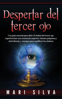 Despertar del tercer ojo: Una guía esencial para abrir el chakra del tercer ojo, experimentar una conciencia superior, visiones psíquicas y clarividencia y consejos para equi