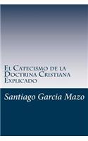 El Catecismo de la Doctrina Cristiana Explicado