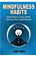 Mindfulness Habits: Simple Ways to Live a Stress Free Life in the Present Moment