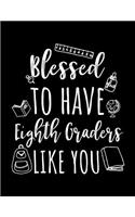 Blessed To Have Eighth Graders Like You: Eighth Grade Teacher Appreciation Journal Notebook