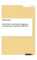 Post Soviet Union Period. Exogenous Growth Theory in RUSSIA 1990-2013: (English)