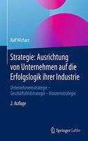 Strategie: Ausrichtung Von Unternehmen Auf Die Erfolgslogik Ihrer Industrie: Unternehmensstrategie - Geschaftsfeldstrategie - Konzernstrategie