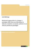 Ideational approaches to change. A paradigm shift from neo-liberalism in African countries' economic policies to an African produced paradigm