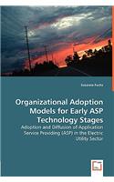Organizational Adoption Models for Early ASP Technology Stages - Adoption and Diffusion of Application Service Providing (ASP) in the Electric Utility Sector