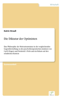 Diktatur der Optimisten: Eine Philosophie der Motivationstrainer in der vergleichenden Gegenüberstellung zu den psychotherapeutischen Ansätzen von Carl R. Rogers und Frederi