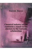 Chemical industry on the continent a report to the electors to the Gartside scholarships