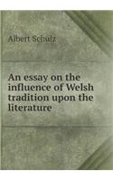 An Essay on the Influence of Welsh Tradition Upon the Literature