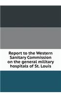 Report to the Western Sanitary Commission on the general military hospitals of St. Louis: (English)