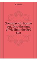 Svetoslavich, Hostile Pet. Divo Times of Vladimir the Red Sun