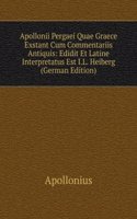 Apollonii Pergaei Quae Graece Exstant Cum Commentariis Antiquis: Edidit Et Latine Interpretatus Est I.L. Heiberg (German Edition)