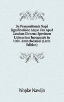 De Praepositionis Napa Significatione Atque Usu Apud Cassium Dicnem: Specimen Litterarium Inaugurale in Univ. Amstelodamei (Latin Edition)