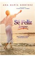 Se FELIZ SIEMPRE; Crea el futuro que tu deseas!