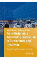 Transdisciplinary Knowledge Production in Architecture and Urbanism: Towards Hybrid Modes of Inquiry