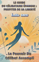 Le Guide Du Célibataire Épanoui: PROFITER DE SA LIBERTÉ Le Pouvoir Du Célibat Accompli