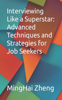 Interviewing Like a Superstar: Advanced Techniques and Strategies for Job Seekers