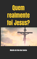 Quem realmente foi Jesus?