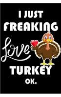 I Just Freaking Love Turkey Ok.