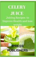 Celery Juice: Juicing Recipes to Improve Health and lose weight