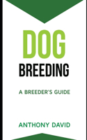 Dog Breeding: A Breeder's Guide