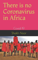 There is no Coronavirus in Africa