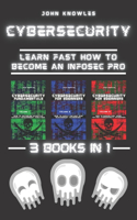 Cybersecurity: Learn Fast how to Become an InfoSec Pro 3 Books in 1