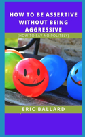 How to Be Assertive Without Being Aggressive