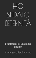 Ho Sfidato l'Eternità: Frammenti di un'anima errante