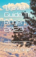 Travel Guide To Rügen 2023: Unveiling Rügen's Coastal Charms: Exploring The Baltic's Island Gem